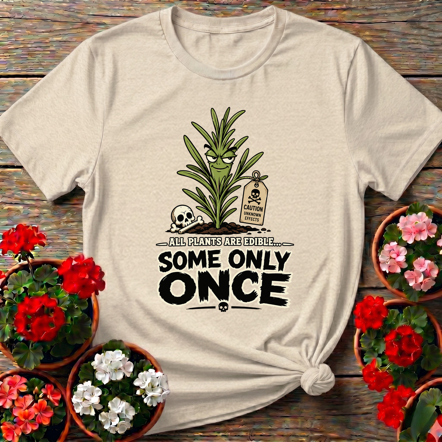 All Plants Are Edible Some Only Once Funny Gardening Tee