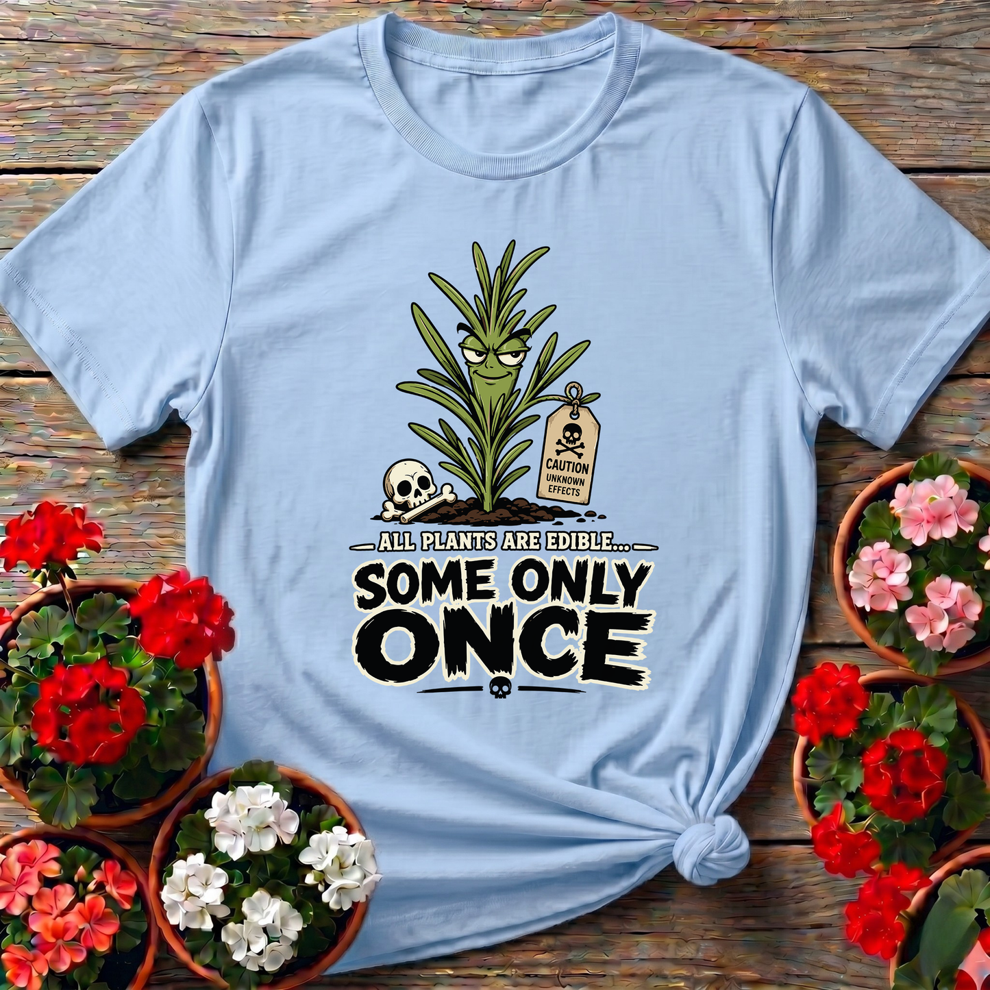 All Plants Are Edible Some Only Once Funny Gardening Tee