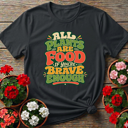 All Plants Are Food If You're Brave Enough Gardening Tee