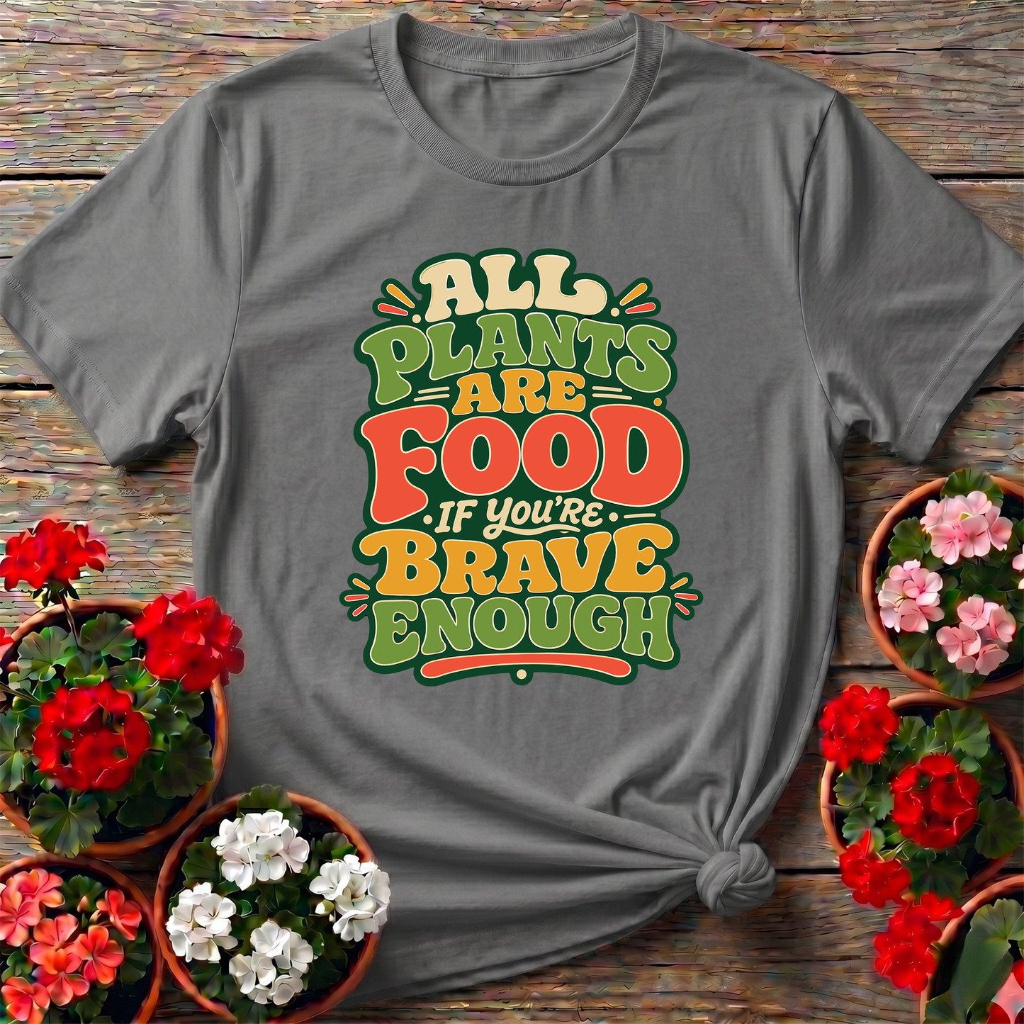 All Plants Are Food If You're Brave Enough Gardening Tee