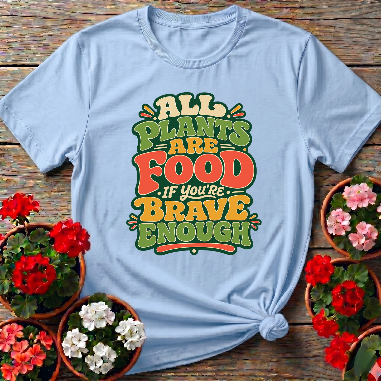 All Plants Are Food If You're Brave Enough Gardening Tee
