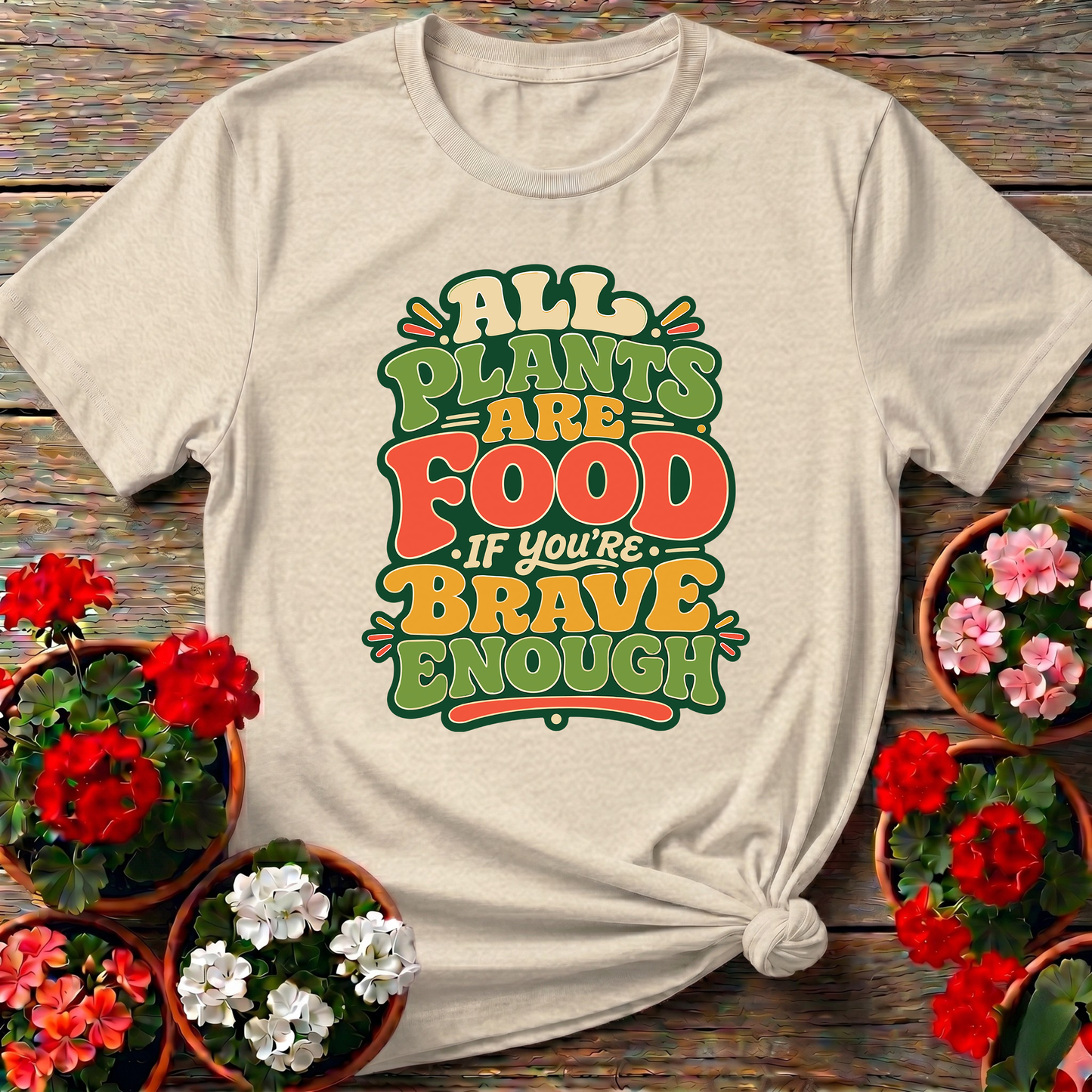 All Plants Are Food If You're Brave Enough Gardening Tee