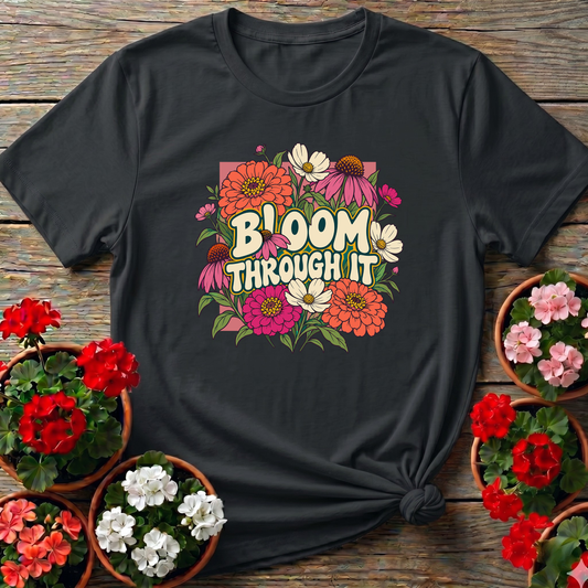 Bloom Through It Floral Gardening Tee for Plant Lovers
