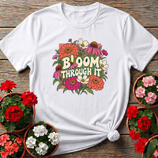 Bloom Through It Floral Gardening Tee for Plant Lovers