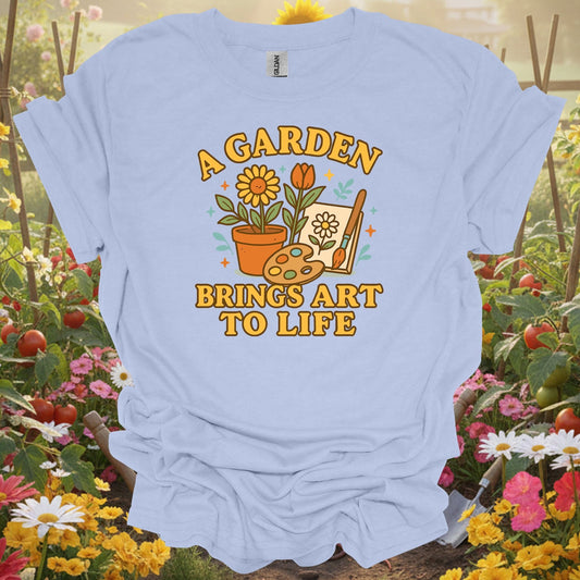 "A Garden Brings Art To Life" Creative T-Shirt - GardeningTshirts