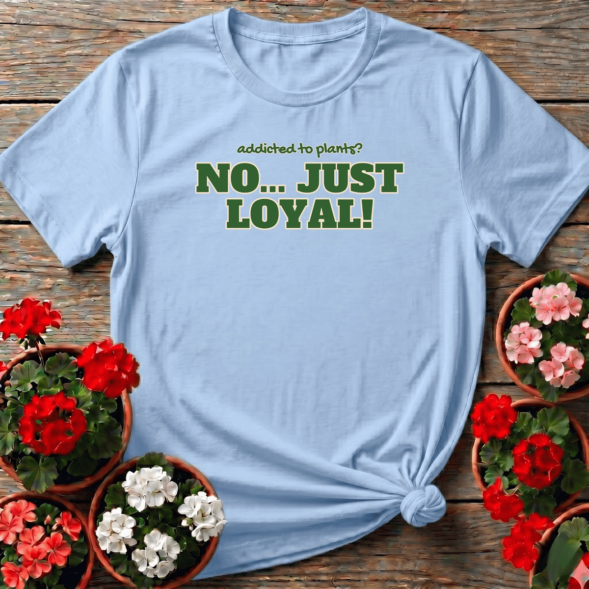 Addicted To Plants No Just Loyal Funny Gardening T-Shirt - GardeningTshirts