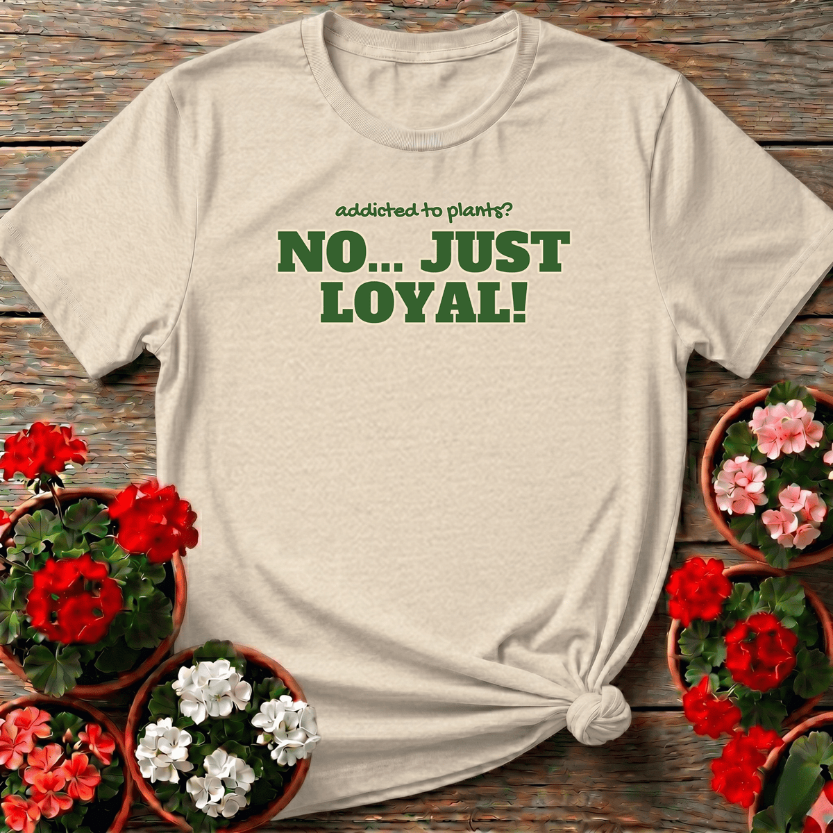 Addicted To Plants No Just Loyal Funny Gardening T-Shirt - GardeningTshirts