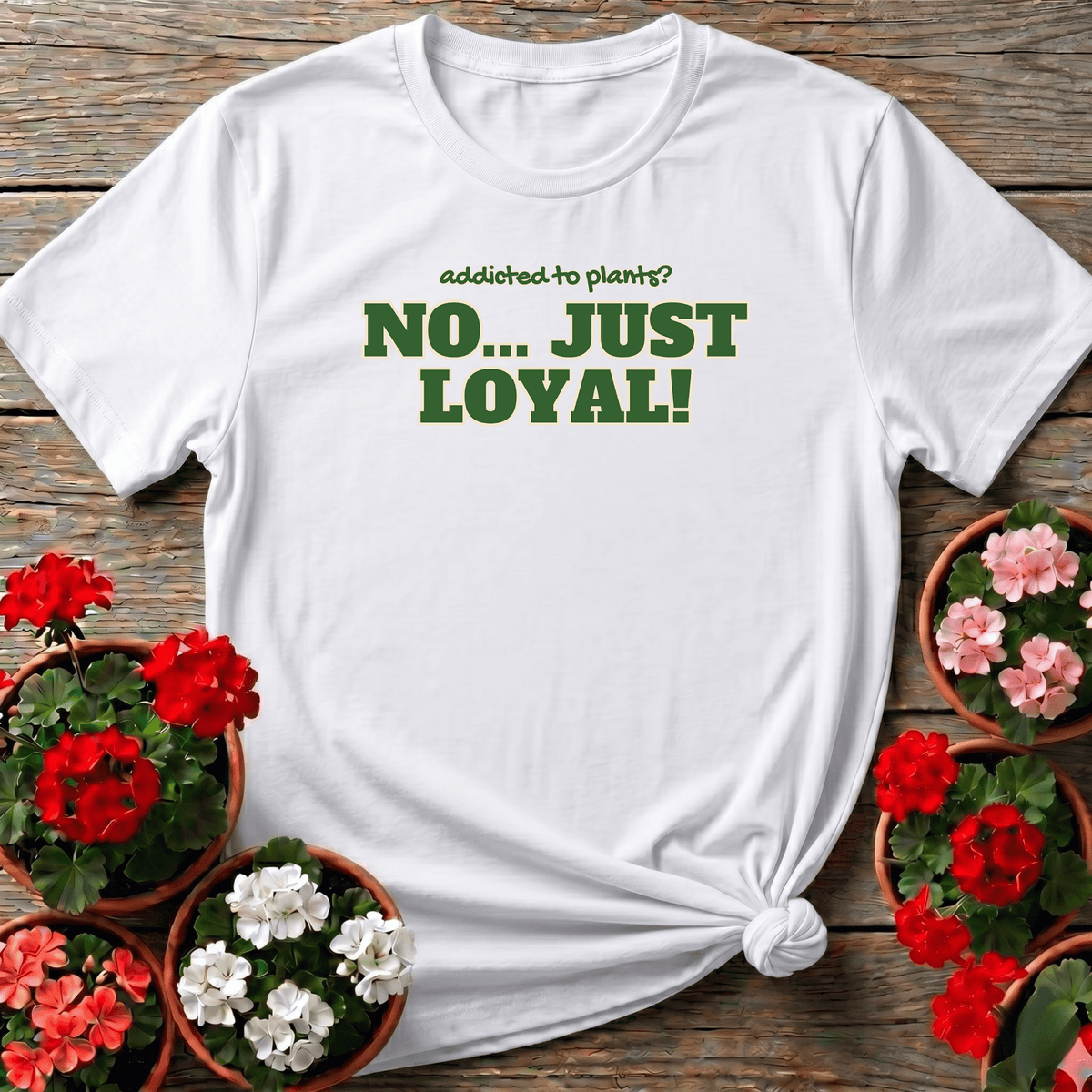 Addicted To Plants No Just Loyal Funny Gardening T-Shirt - GardeningTshirts