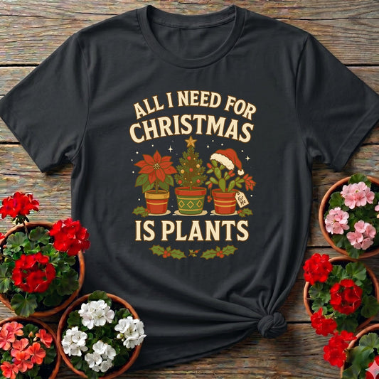 All I Need For Christmas Is Plants T shirt - GardeningTshirts
