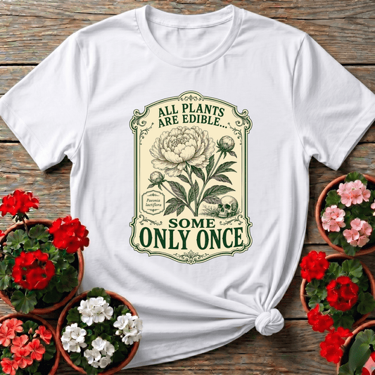 All Plants Are Edible Some Only Once Funny Gardening Tee - GardeningTshirts
