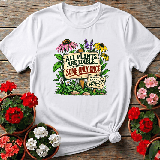 All Plants Are Edible Some Only Once Funny Gardening Tee - GardeningTshirts