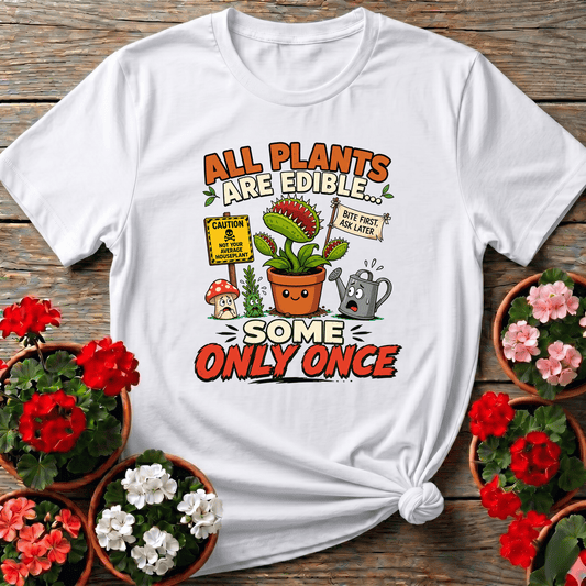All Plants Are Edible Some Only Once Funny Gardening Tee - GardeningTshirts