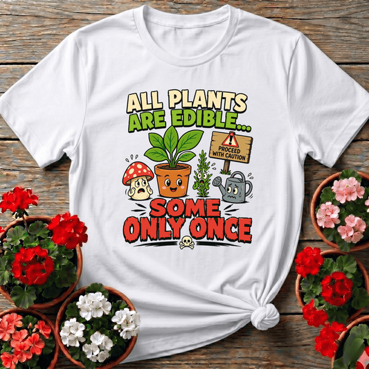 All Plants Are Edible Some Only Once Funny Gardening Tee - GardeningTshirts