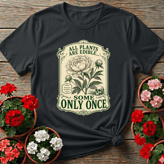 All Plants Are Edible Some Only Once Funny Gardening Tee - GardeningTshirts