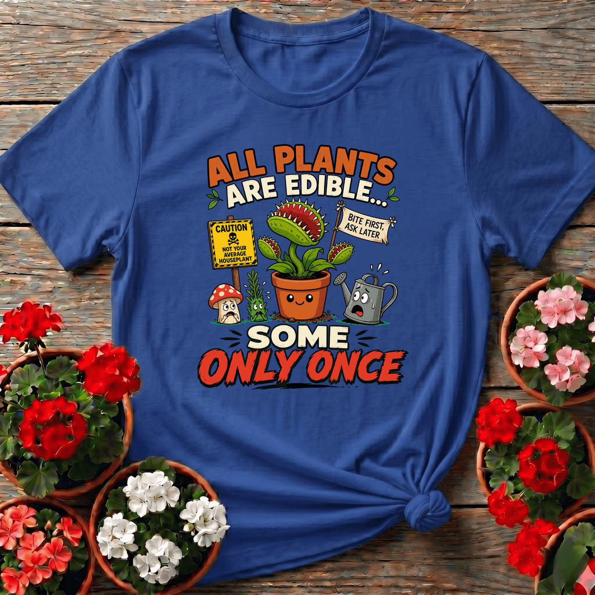 All Plants Are Edible Some Only Once Funny Gardening Tee - GardeningTshirts