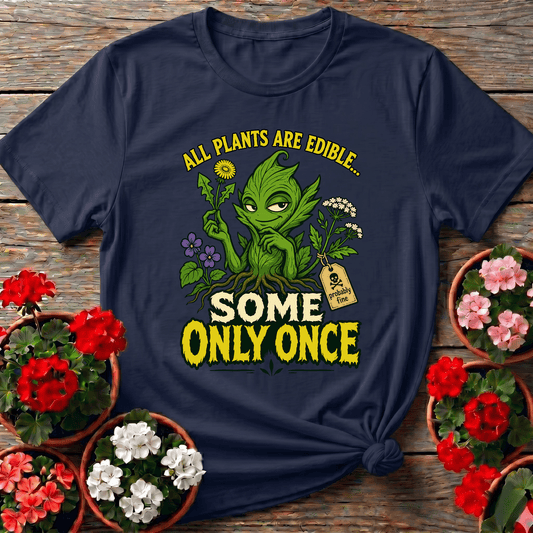 All Plants Are Edible Some Only Once Plant Creature Tee - GardeningTshirts
