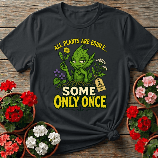 All Plants Are Edible Some Only Once Plant Creature Tee - GardeningTshirts