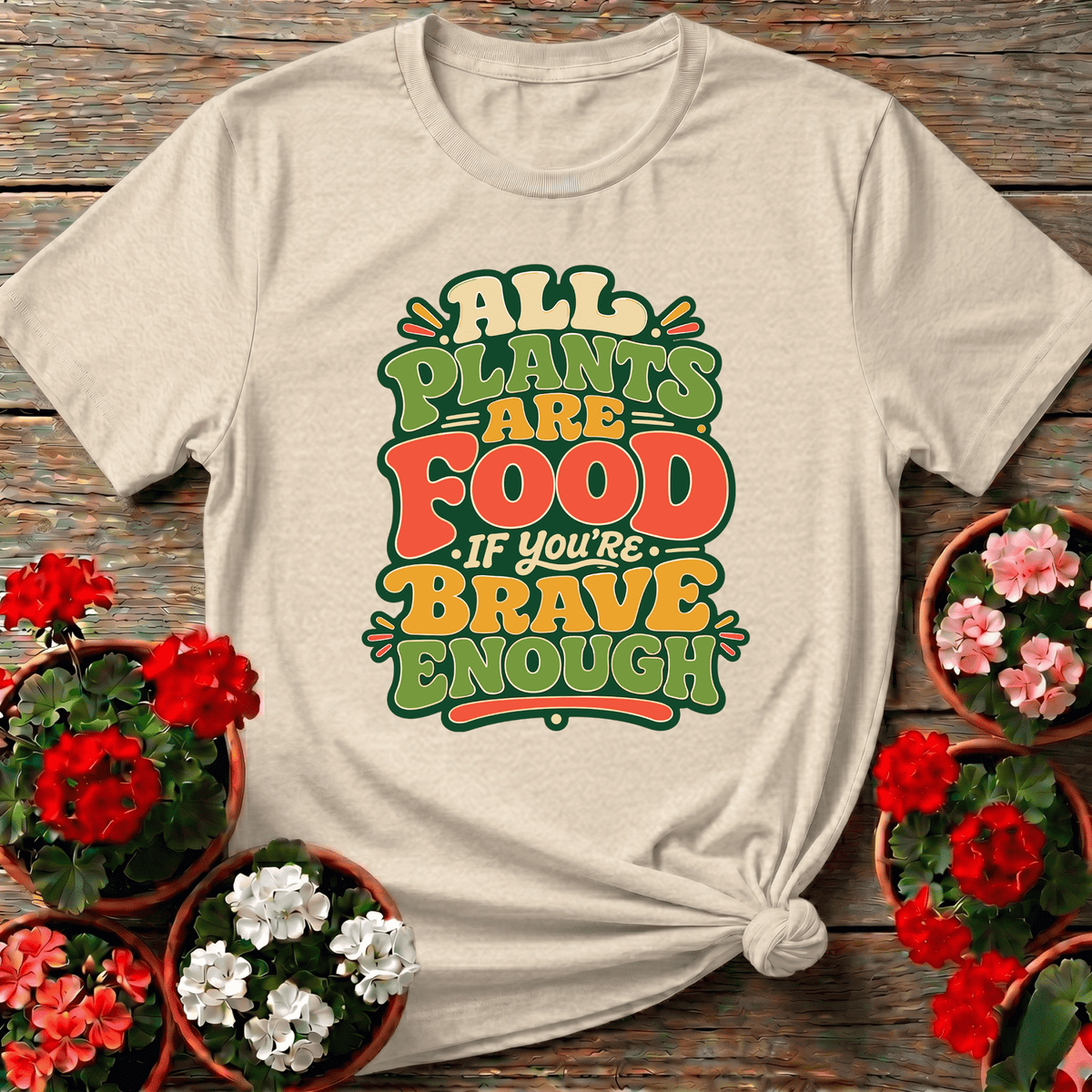 Natural warm vintage typography gardening tee with "All Plants Are Food If You're Brave Enough" for kitchen garden enthusiasts