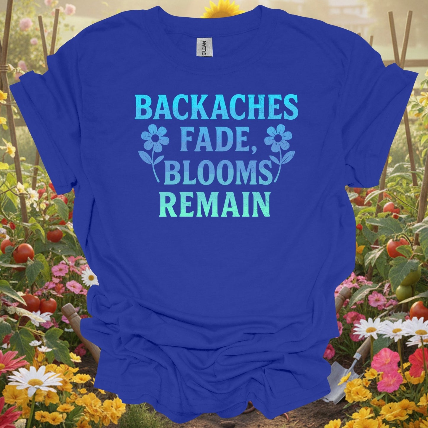 Backaches Fade, Blooms Remain - GardeningTshirts