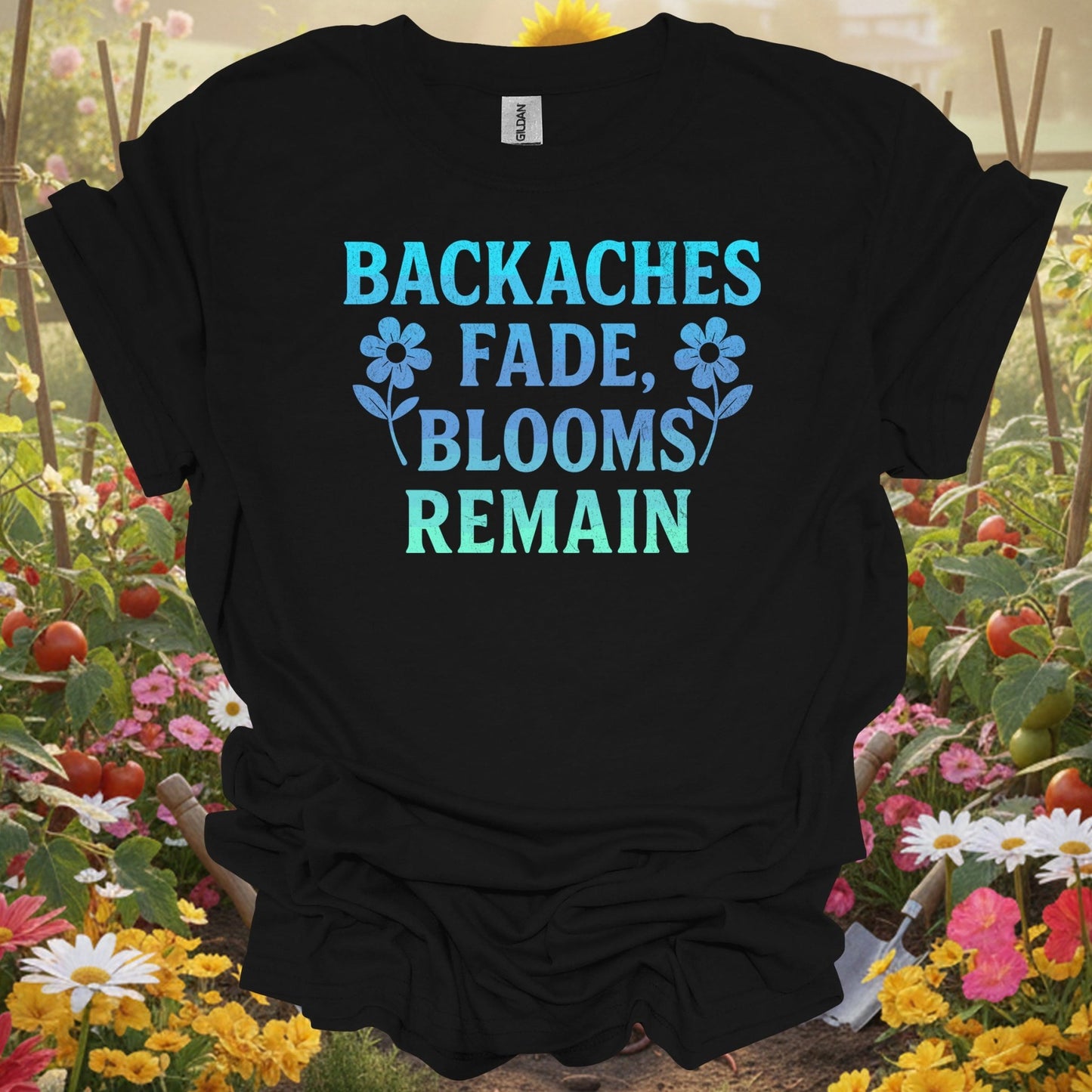 Backaches Fade, Blooms Remain - GardeningTshirts