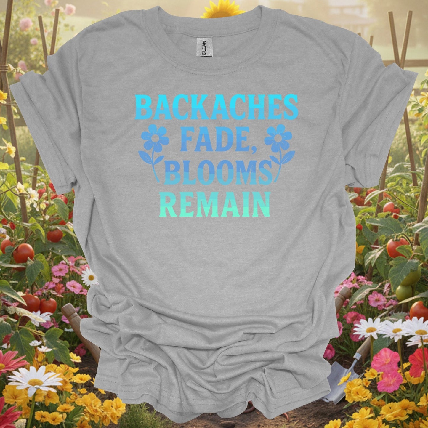 Backaches Fade, Blooms Remain - GardeningTshirts