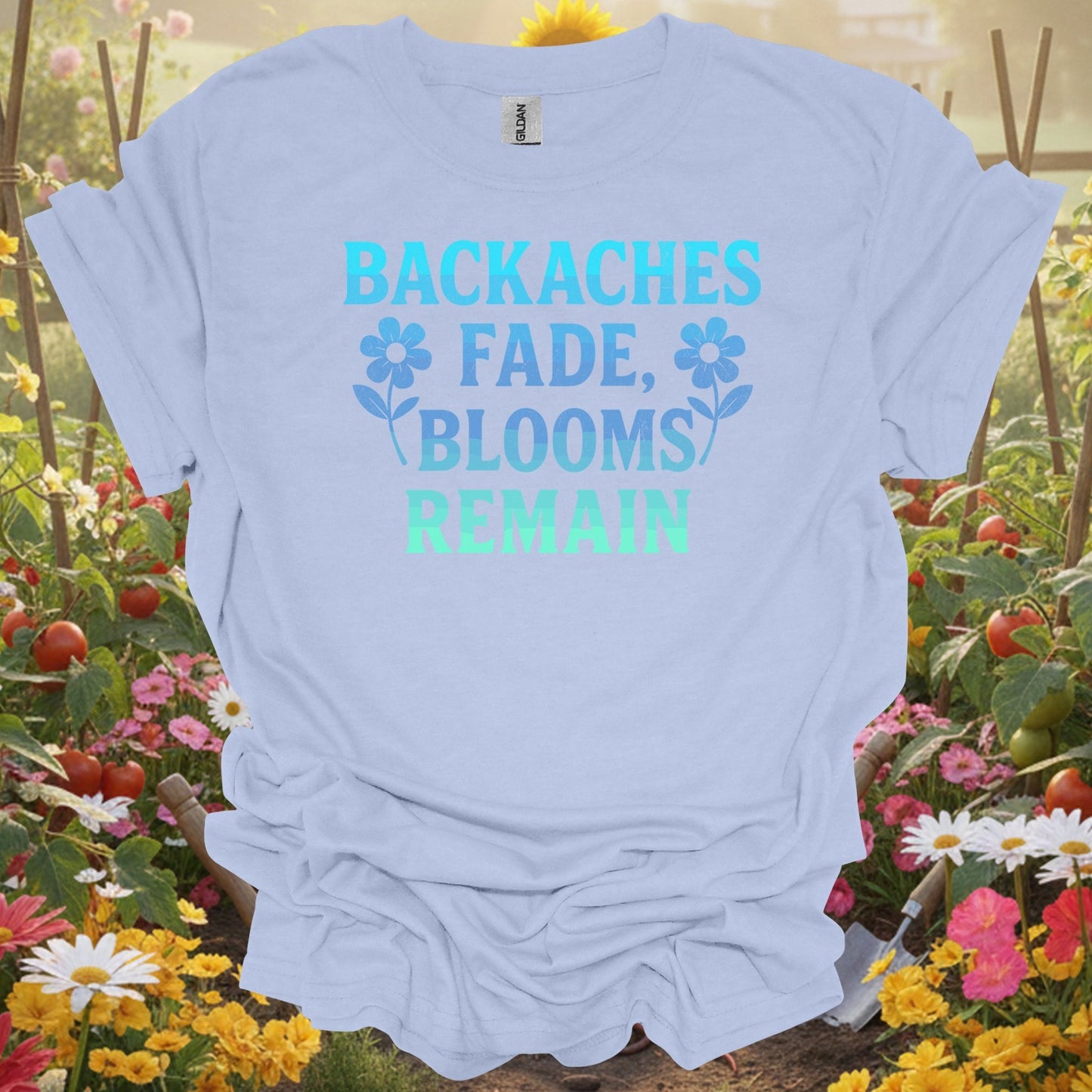 Backaches Fade, Blooms Remain - GardeningTshirts