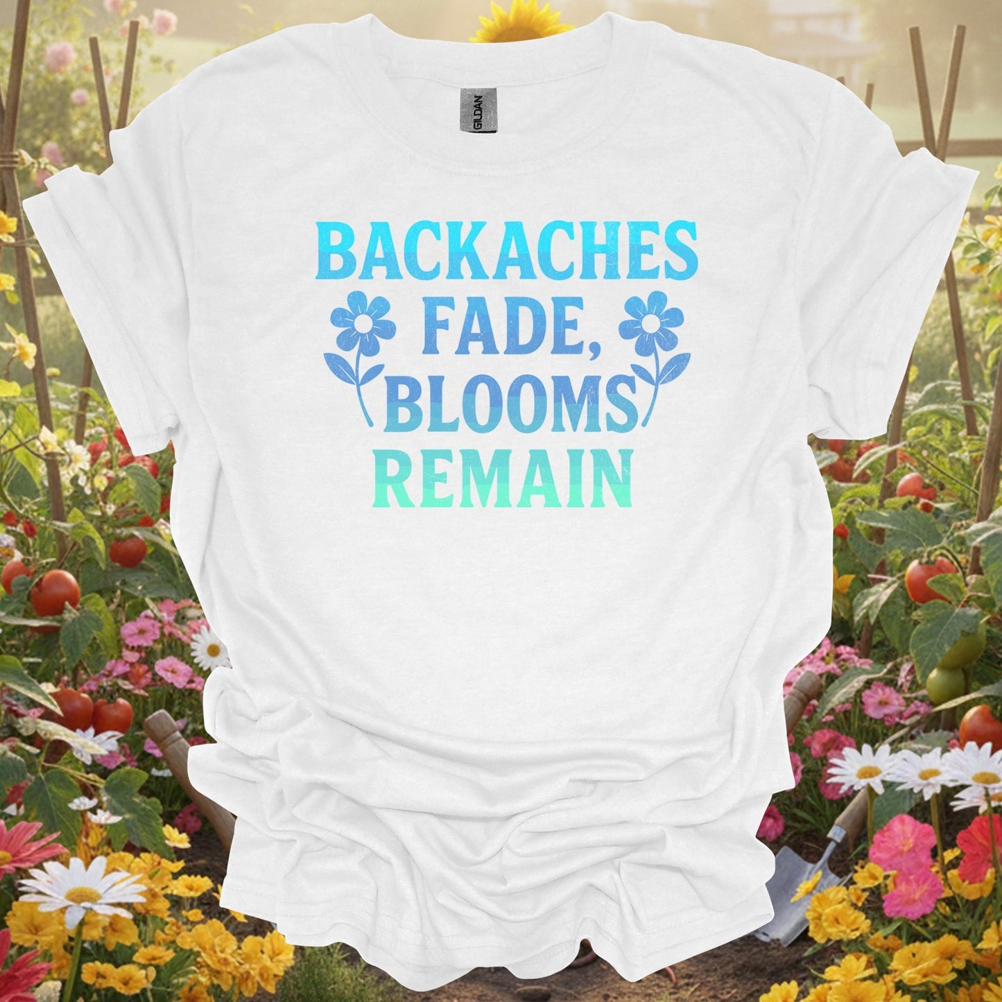 Backaches Fade, Blooms Remain - GardeningTshirts