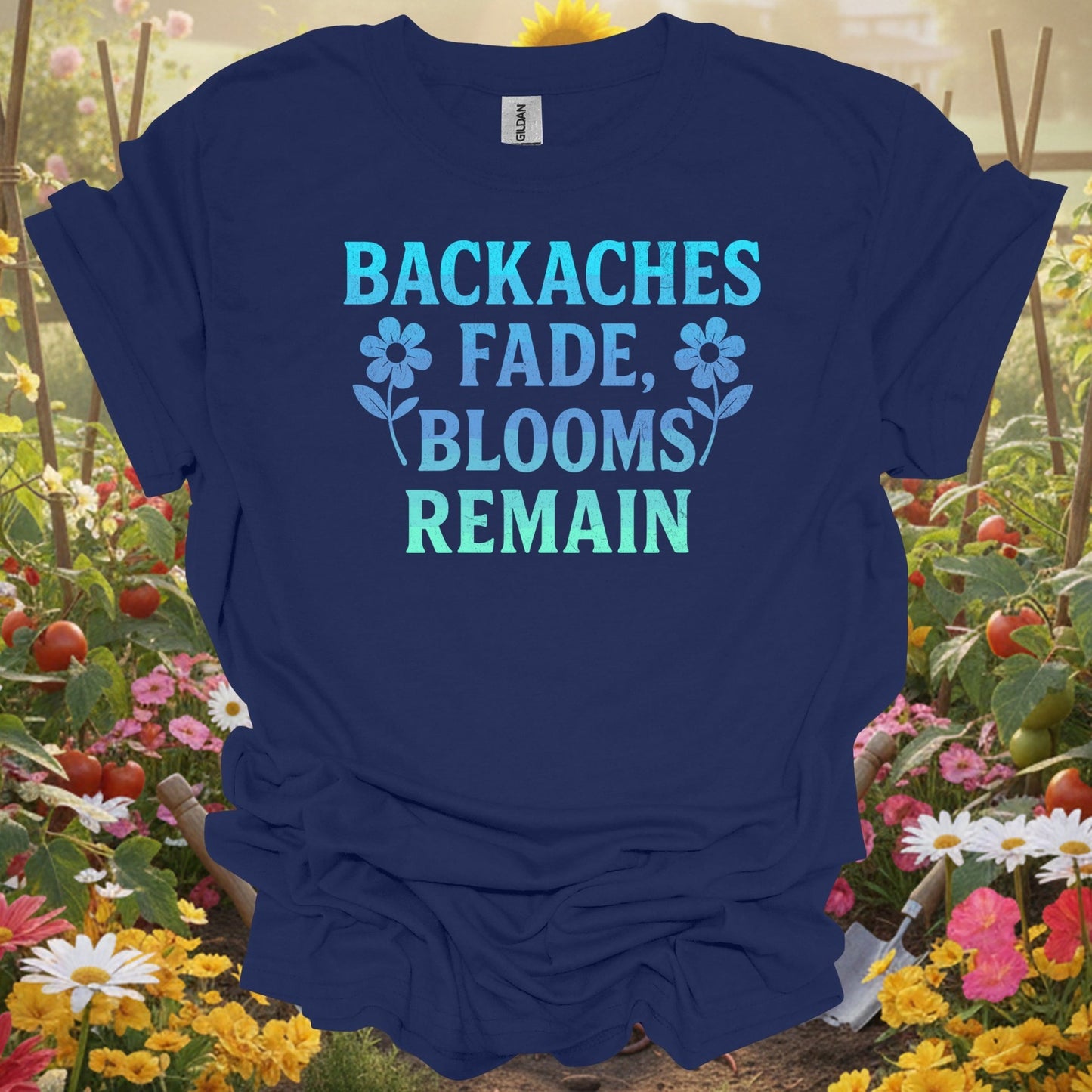 Backaches Fade, Blooms Remain - GardeningTshirts