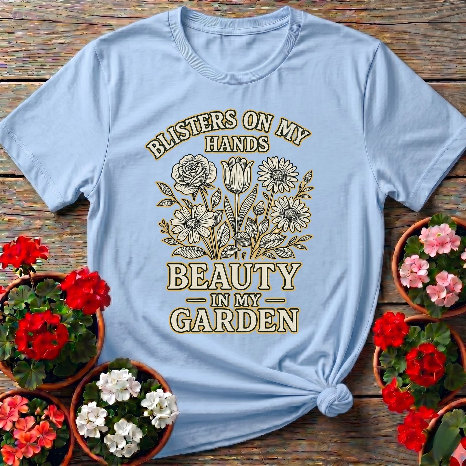 Blisters On My Hands Beauty In My Garden Tee - GardeningTshirts