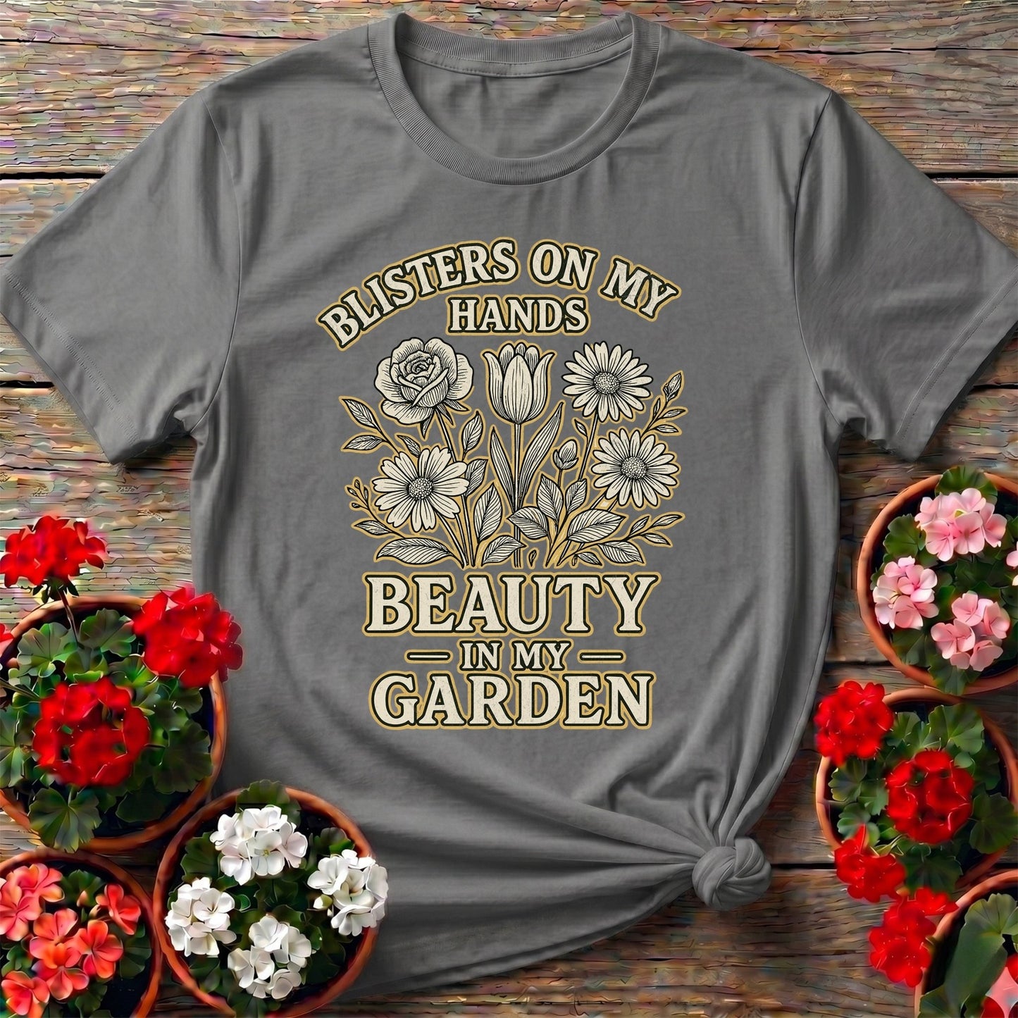 Blisters On My Hands Beauty In My Garden Tee - GardeningTshirts
