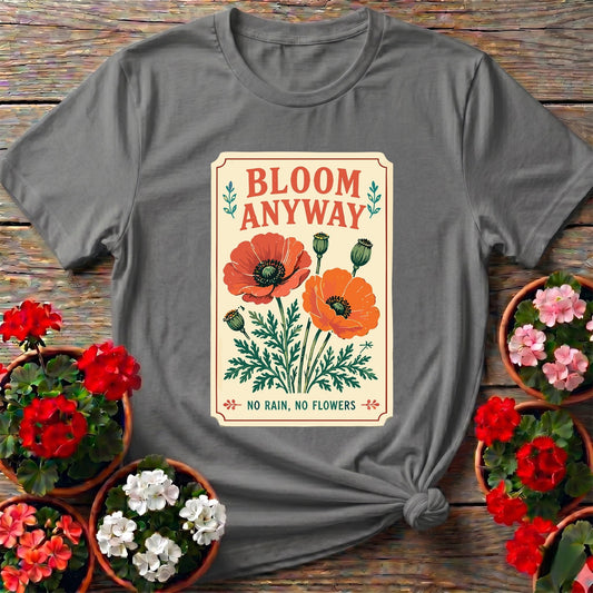 Bloom Anyway No Rain No Flowers Poppy Gardening Tee - GardeningTshirts