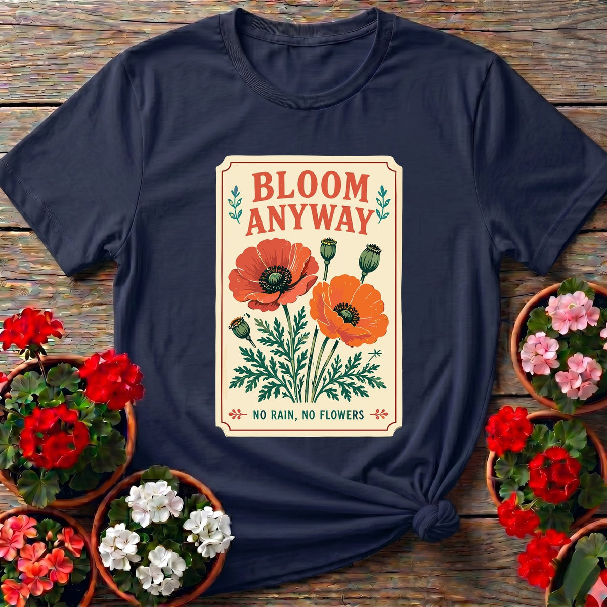 Bloom Anyway No Rain No Flowers Poppy Gardening Tee - GardeningTshirts