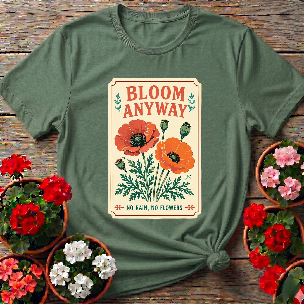 Bloom Anyway No Rain No Flowers Poppy Gardening Tee - GardeningTshirts