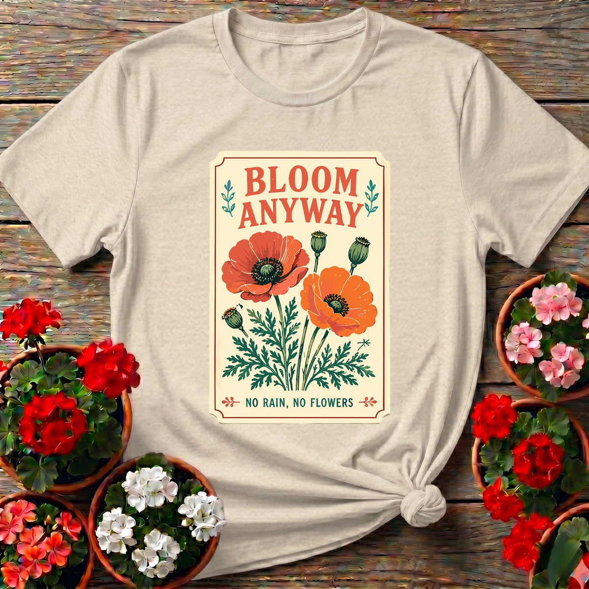 Bloom Anyway No Rain No Flowers Poppy Gardening Tee - GardeningTshirts