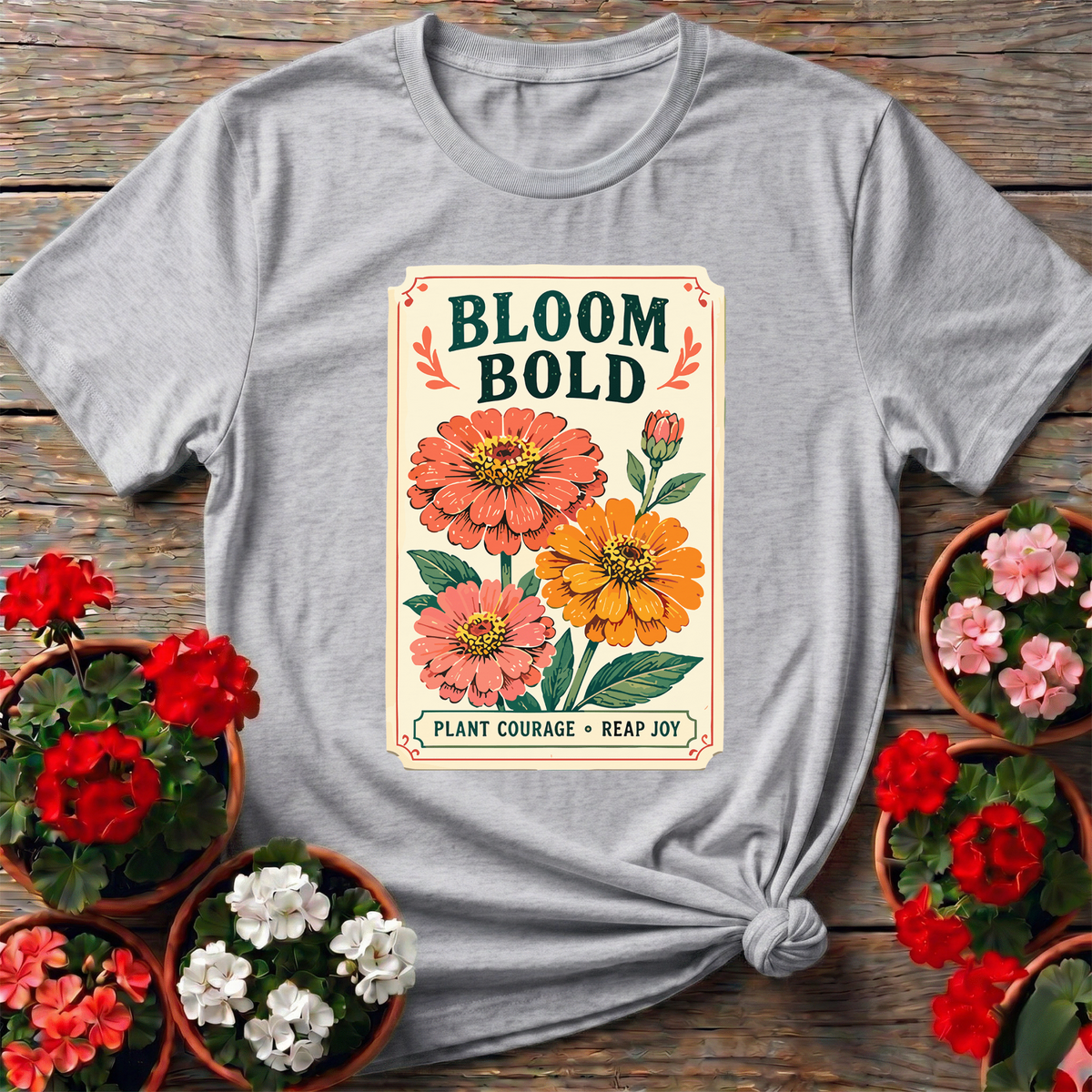 Bloom Bold Plant Courage Reap Joy Zinnia Gardening Tee - GardeningTshirts