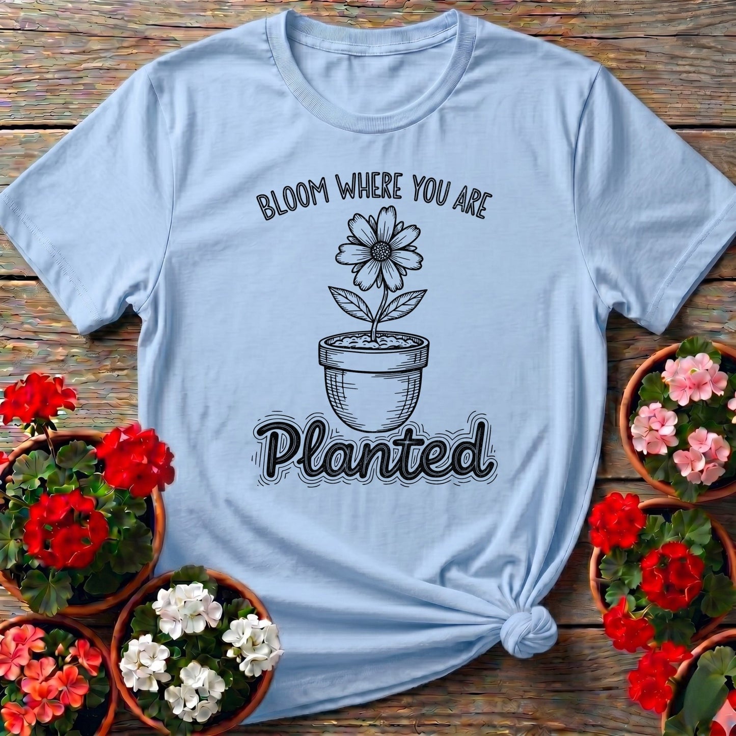 Bloom Where You Are Planted Tee - GardeningTshirts