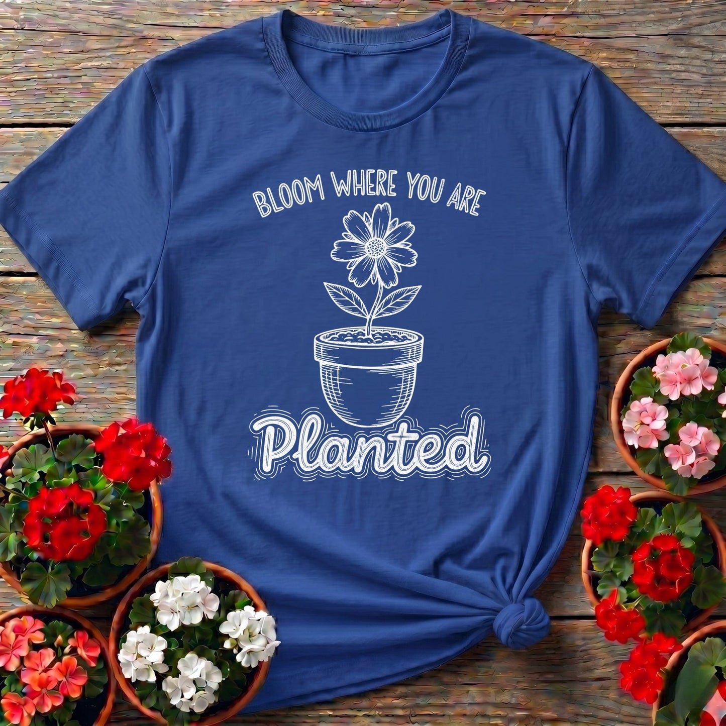Bloom Where You Are Planted Tee - GardeningTshirts