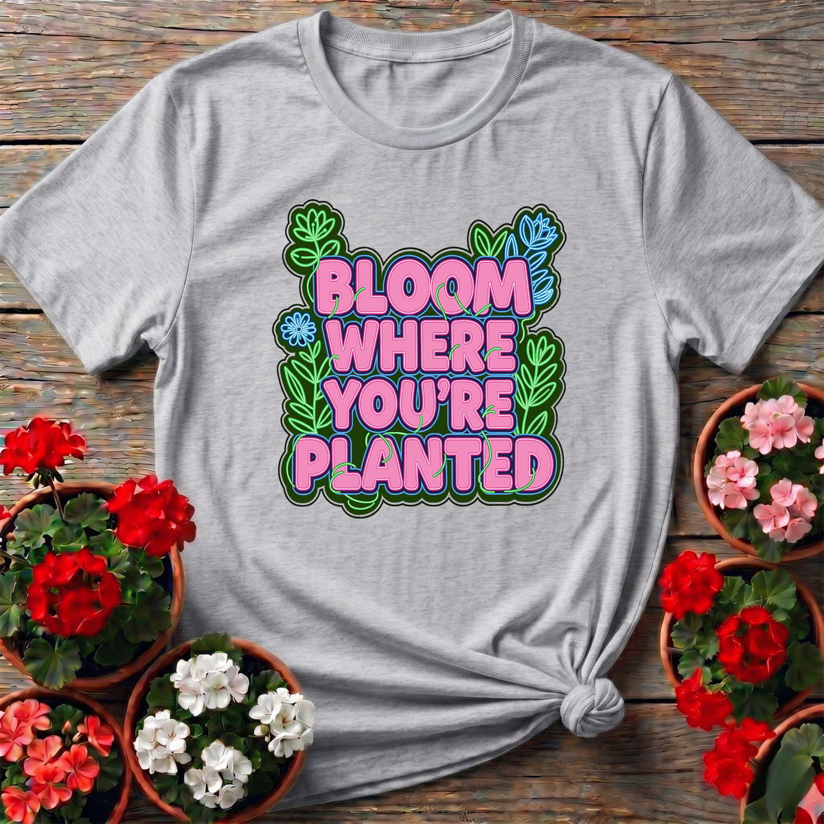 Bloom Where You're Planted Neon Garden Statement Tee - GardeningTshirts