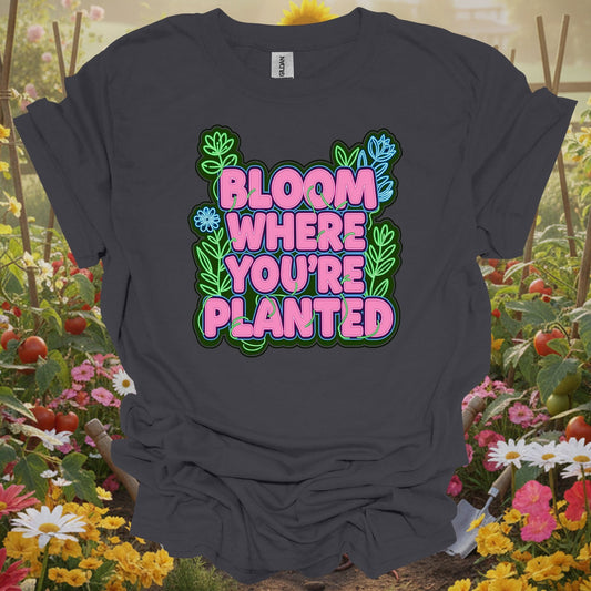 Charcoal tee showing bright bloom where you're planted text with plants for gardeners who need the reminder
