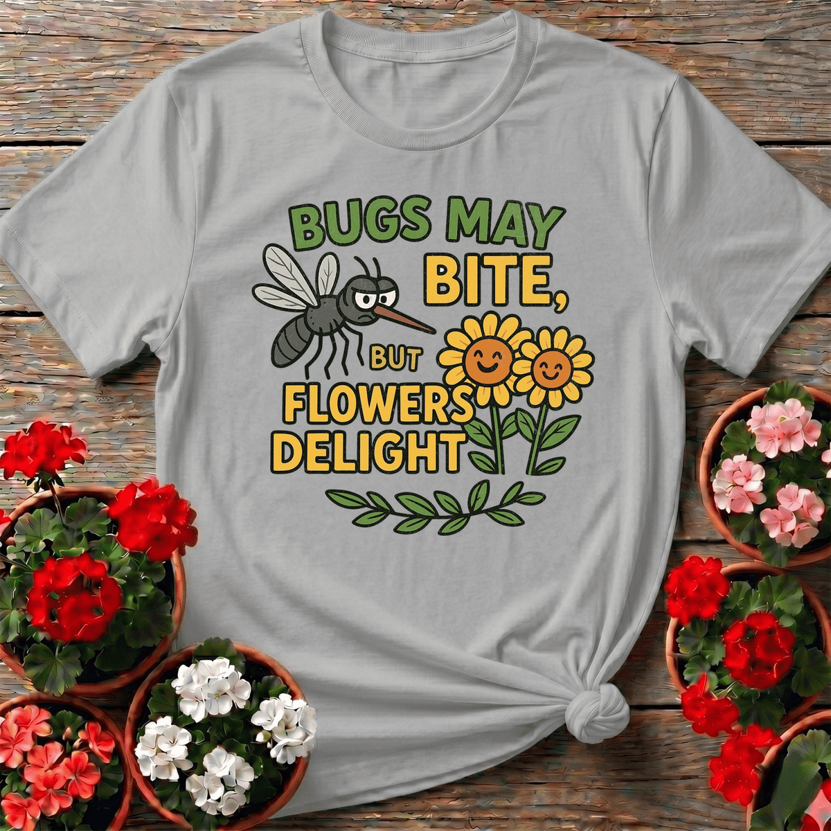 Bugs May Bite But Flowers Delight Tee - GardeningTshirts