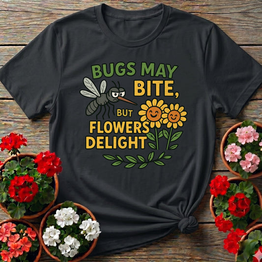 Bugs May Bite But Flowers Delight Tee - GardeningTshirts
