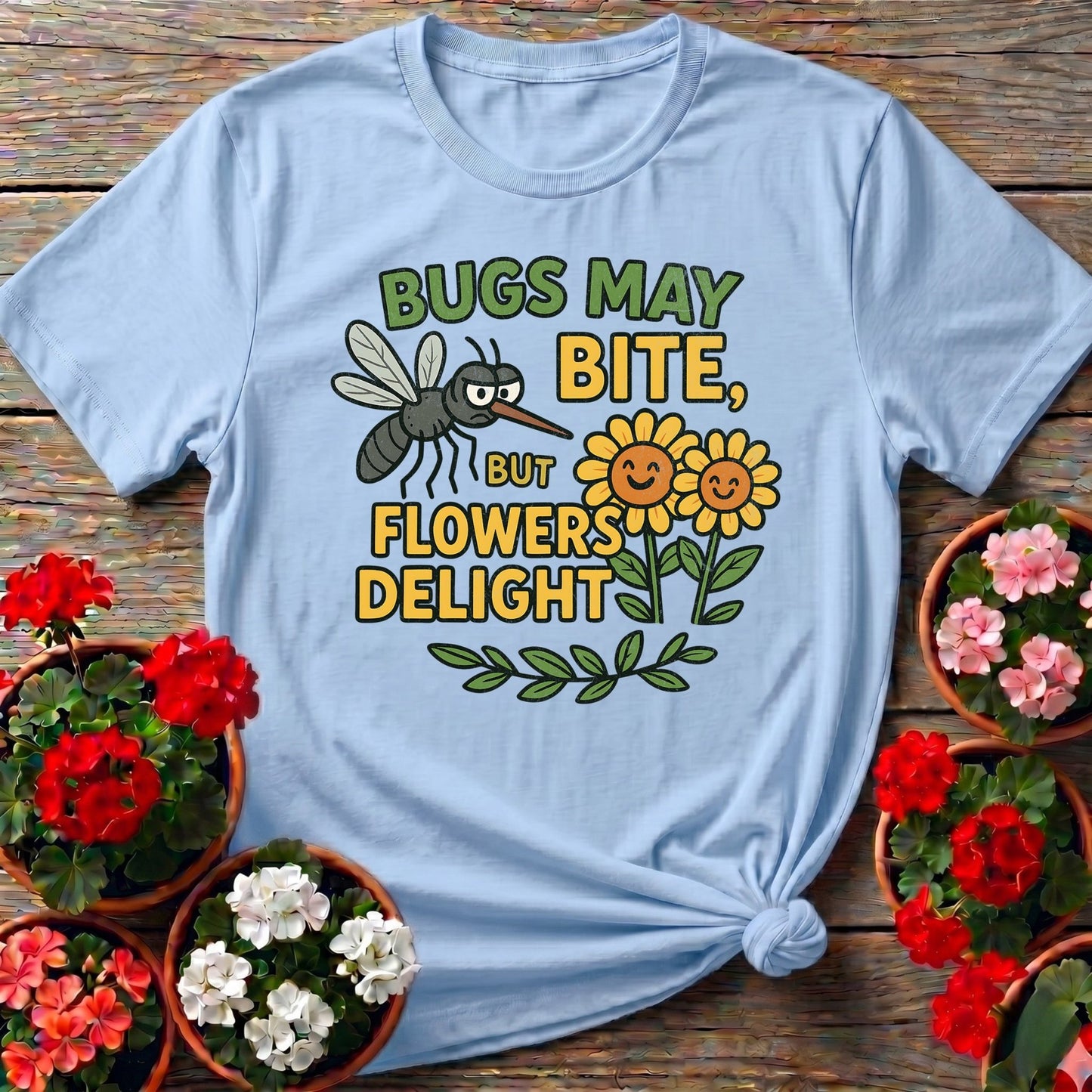 Bugs May Bite But Flowers Delight Tee - GardeningTshirts