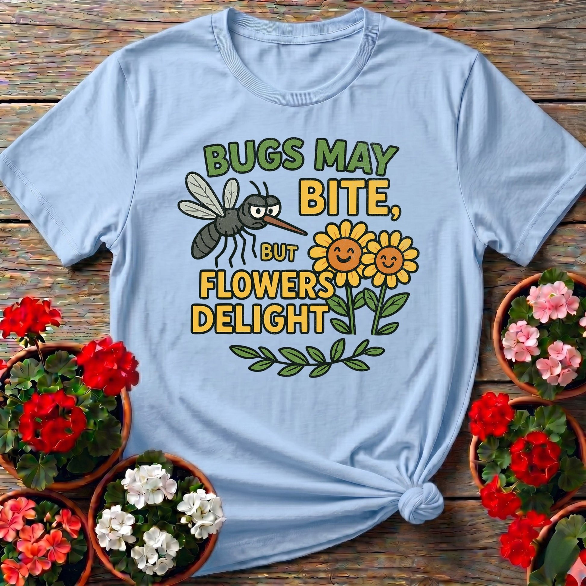 Bugs May Bite But Flowers Delight Tee - GardeningTshirts