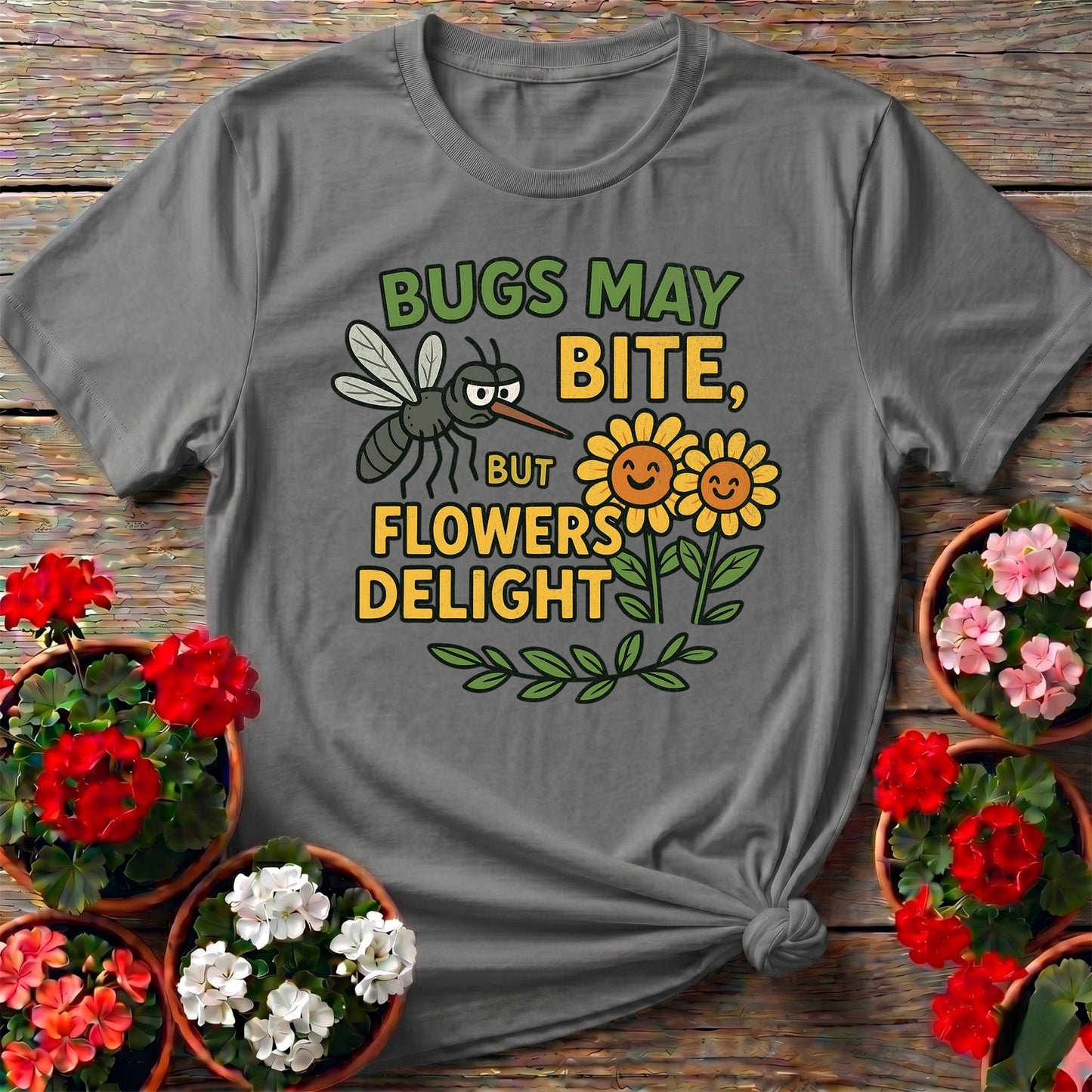 Bugs May Bite But Flowers Delight Tee - GardeningTshirts