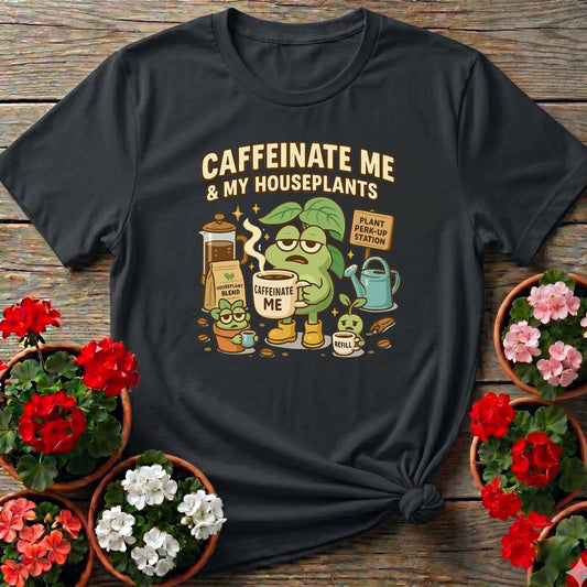 Caffeinate Me & My Houseplants Funny T-shirt - GardeningTshirts