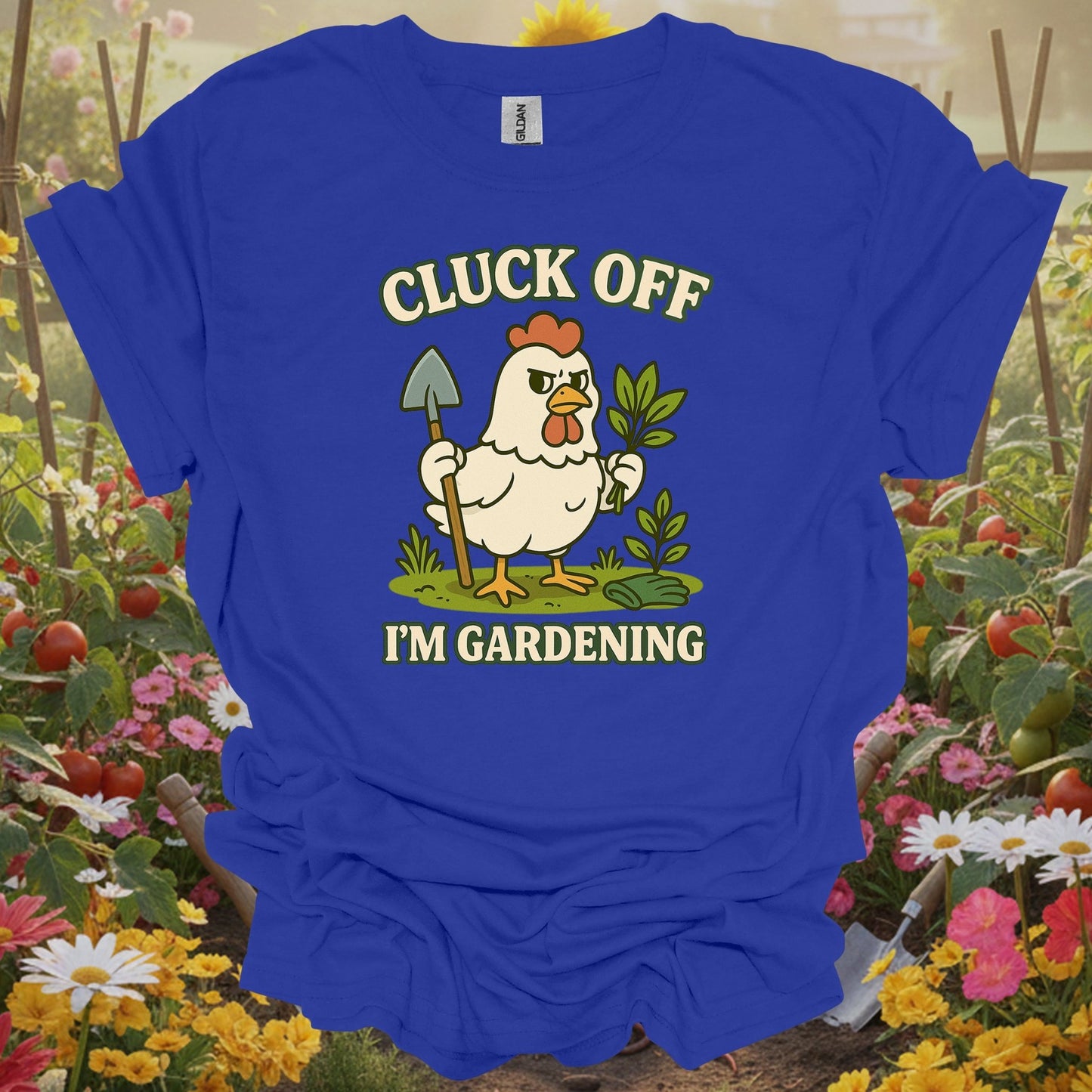 Royal top showing cluck off i'm gardening funny chicken for green thumb folks