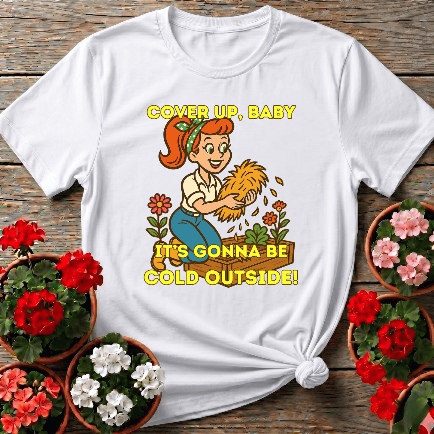 Cover Up Baby It's Gonna Be Cold Outside Gardening Tee - GardeningTshirts