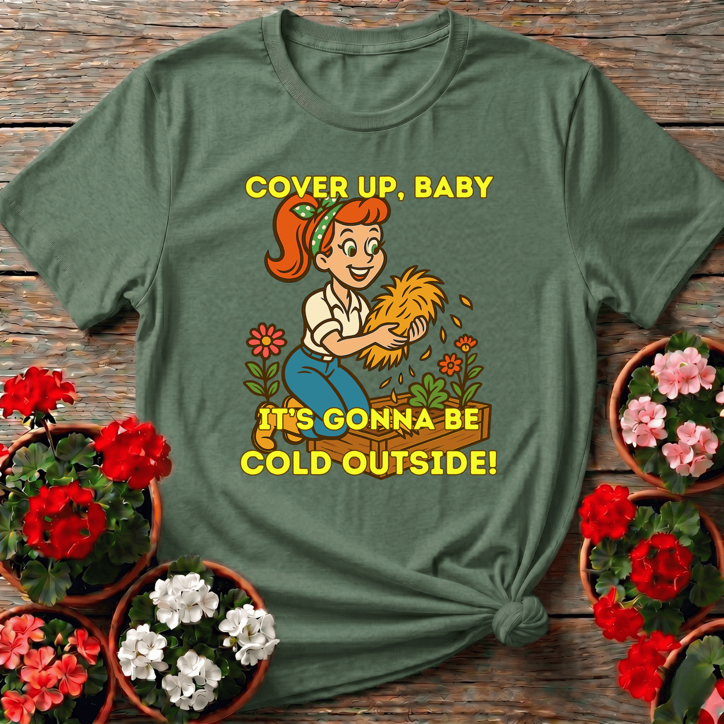 Cover Up Baby It's Gonna Be Cold Outside Gardening Tee - GardeningTshirts