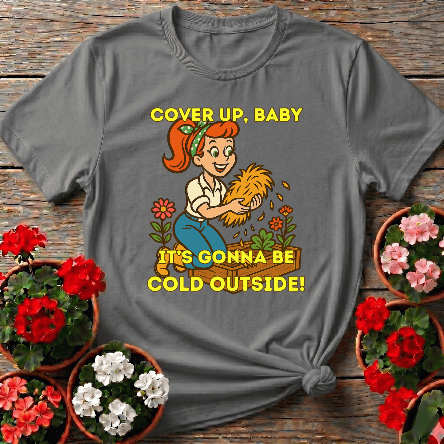 Cover Up Baby It's Gonna Be Cold Outside Gardening Tee - GardeningTshirts