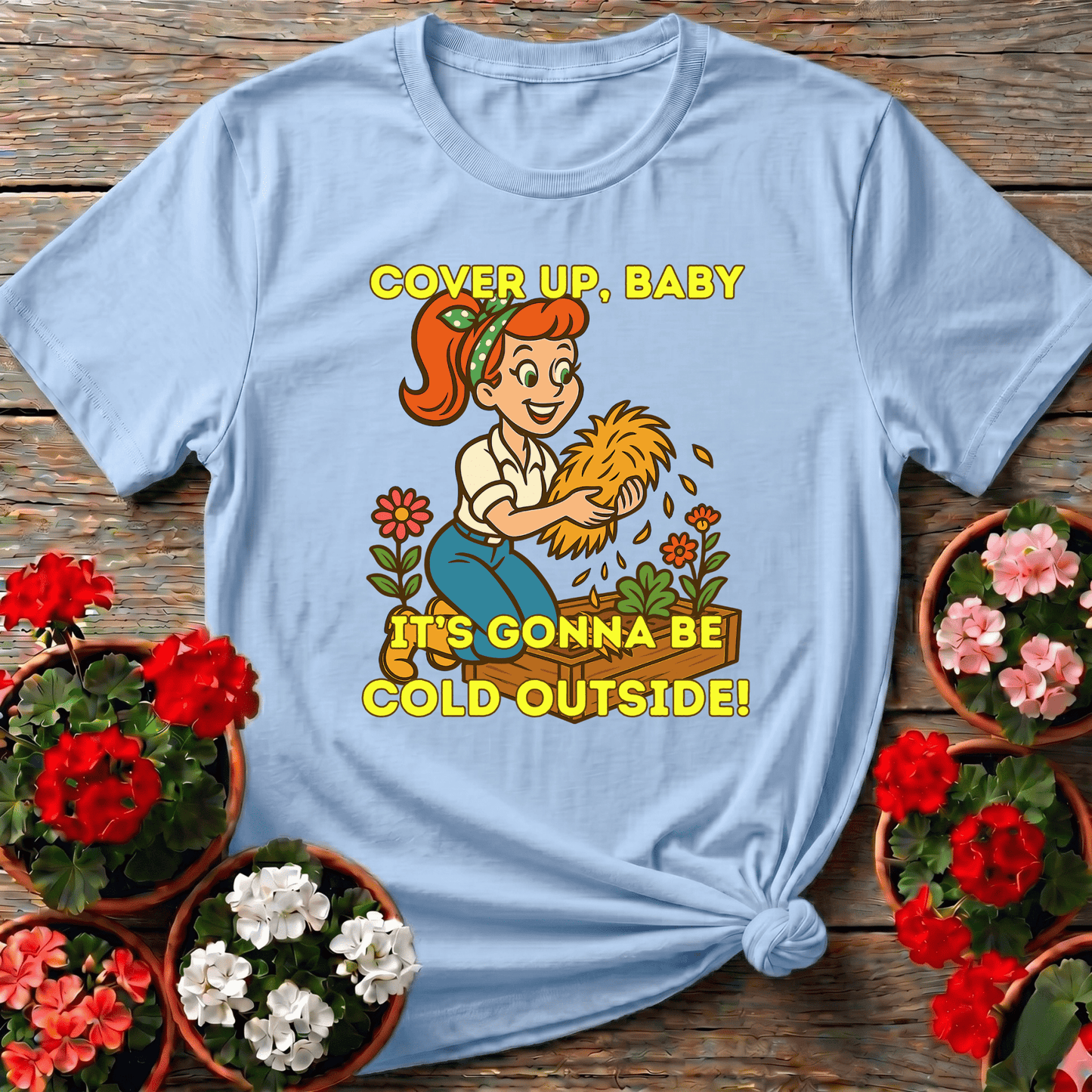 Cover Up Baby It's Gonna Be Cold Outside Gardening Tee - GardeningTshirts